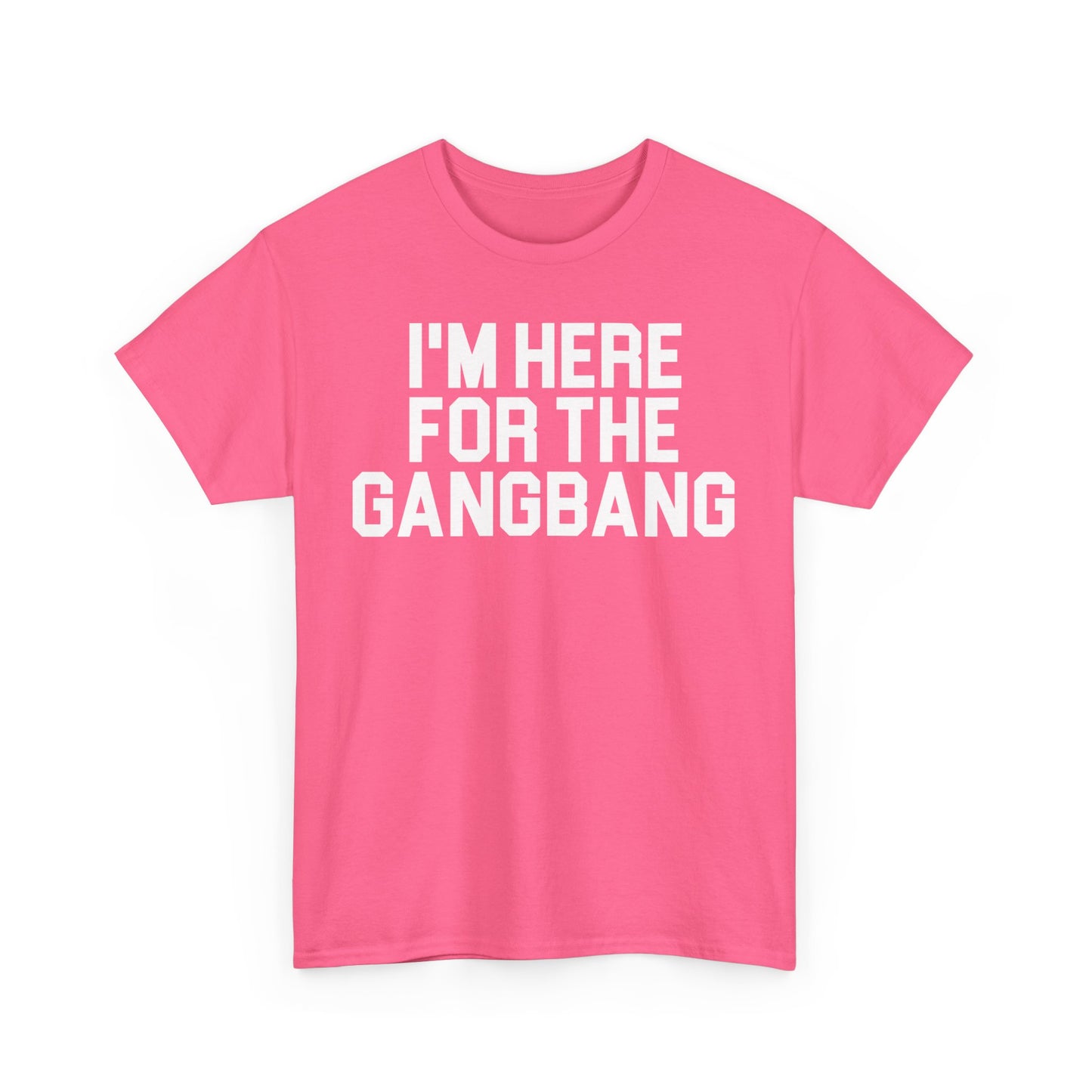 I'm Here For The GangBang T-Shirt Funny T-shirt