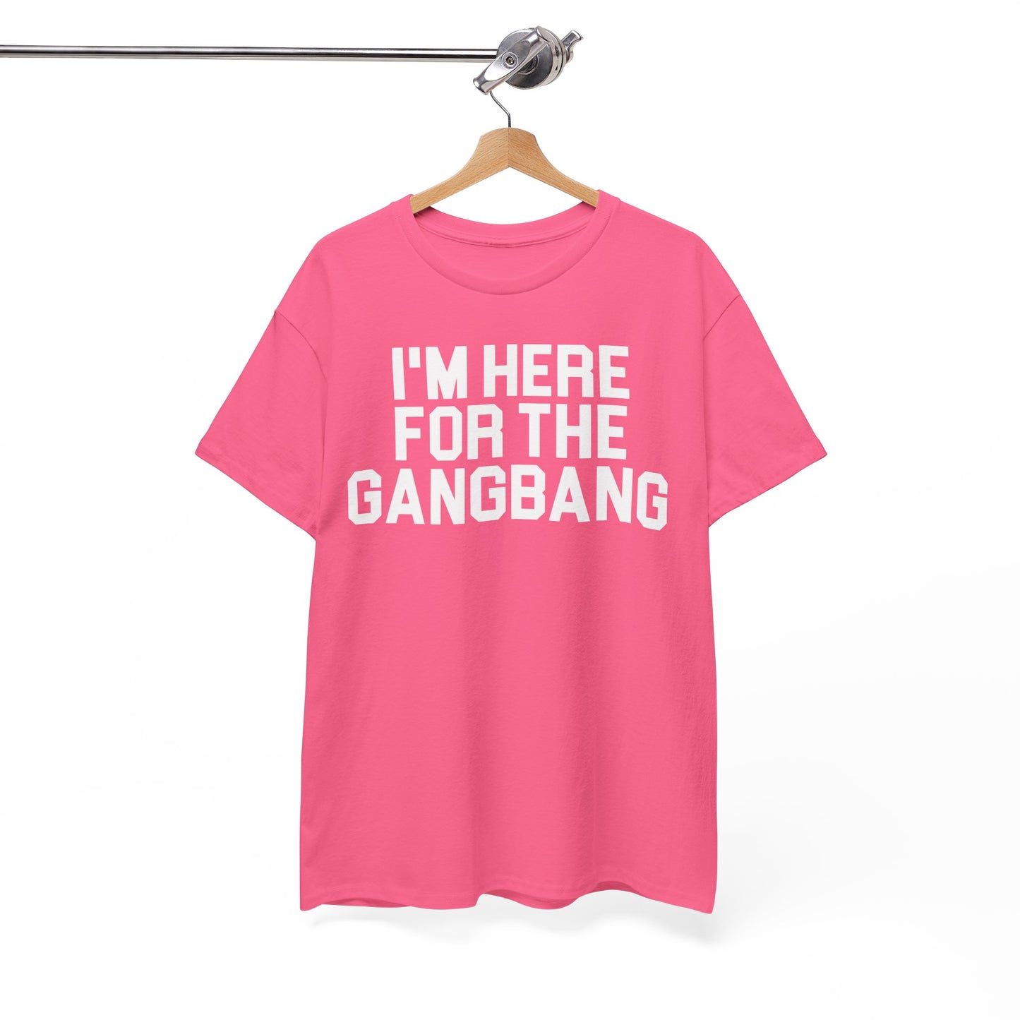 I'm Here For The GangBang T-Shirt Funny T-shirt
