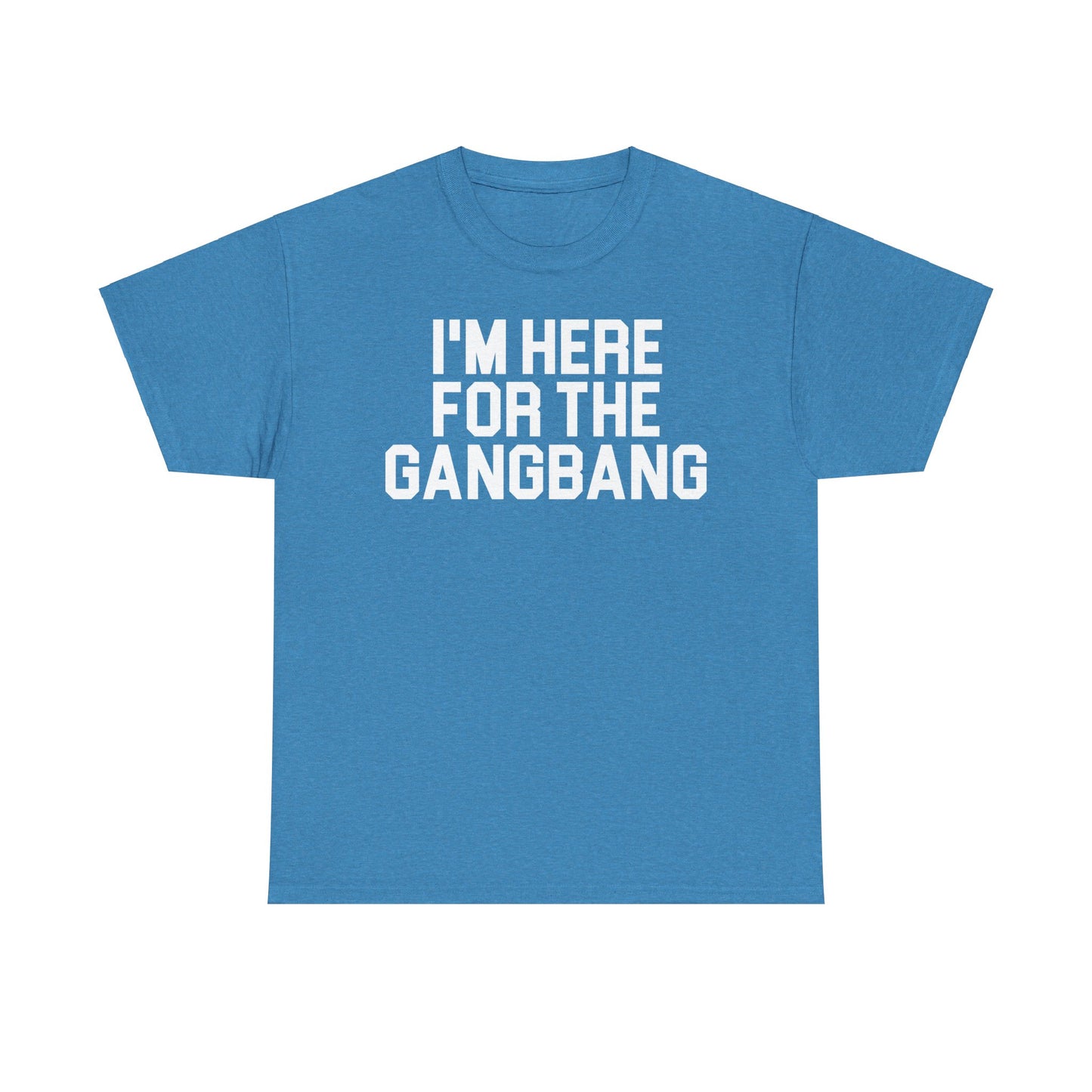 I'm Here For The GangBang T-Shirt Funny T-shirt