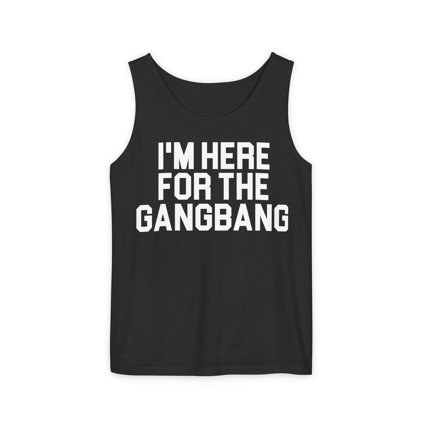 I'm Here For The GangBangTank Top
