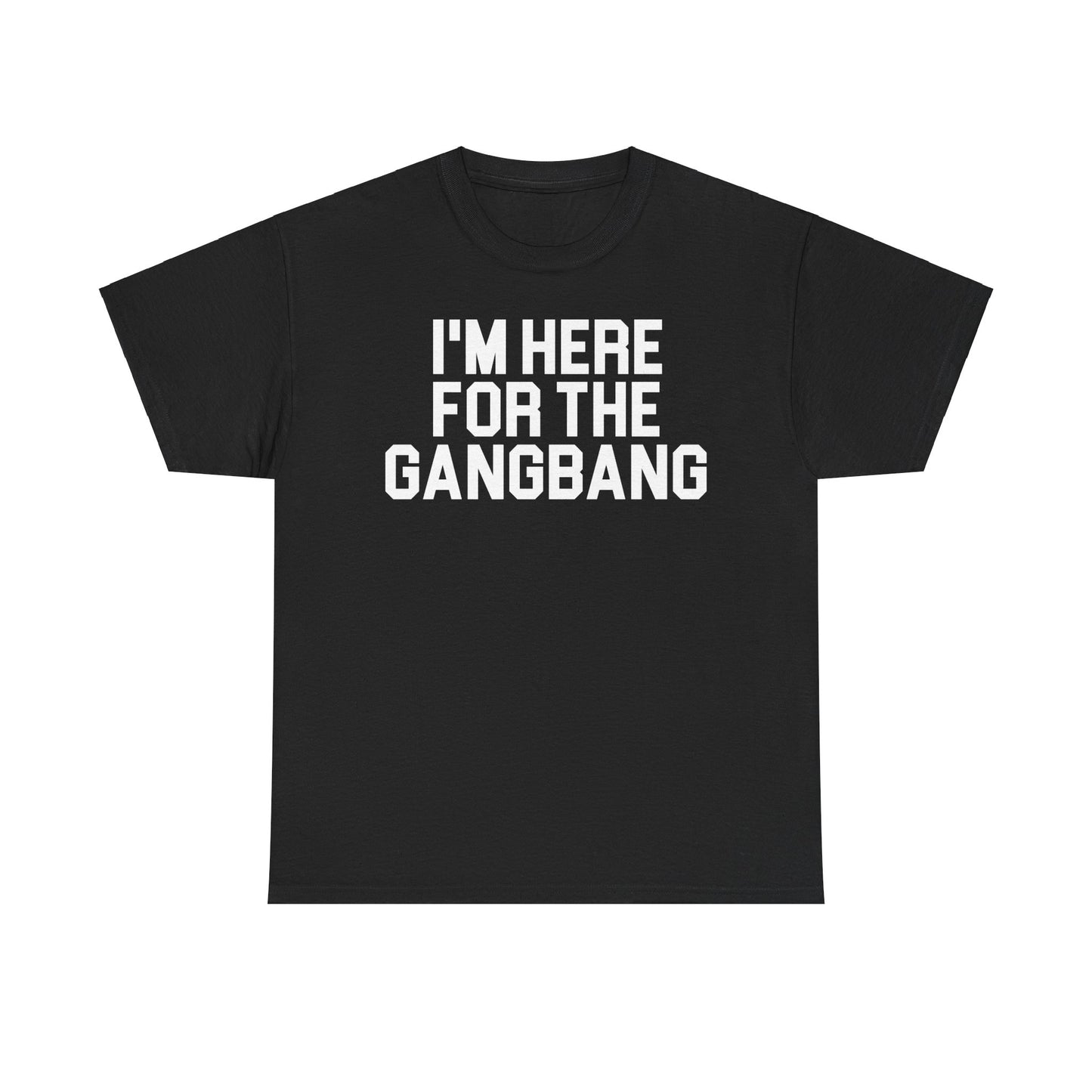 I'm Here For The GangBang T-Shirt Funny T-shirt
