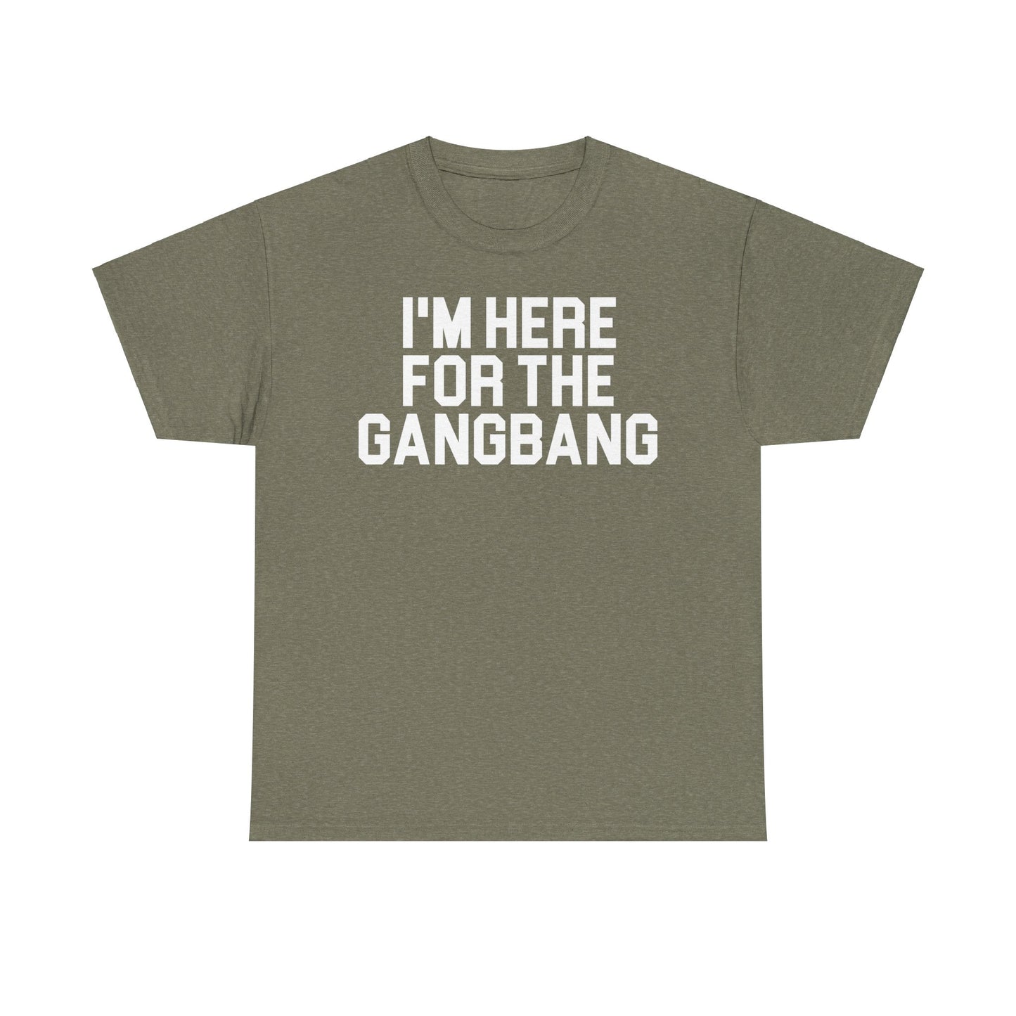 I'm Here For The GangBang T-Shirt Funny T-shirt