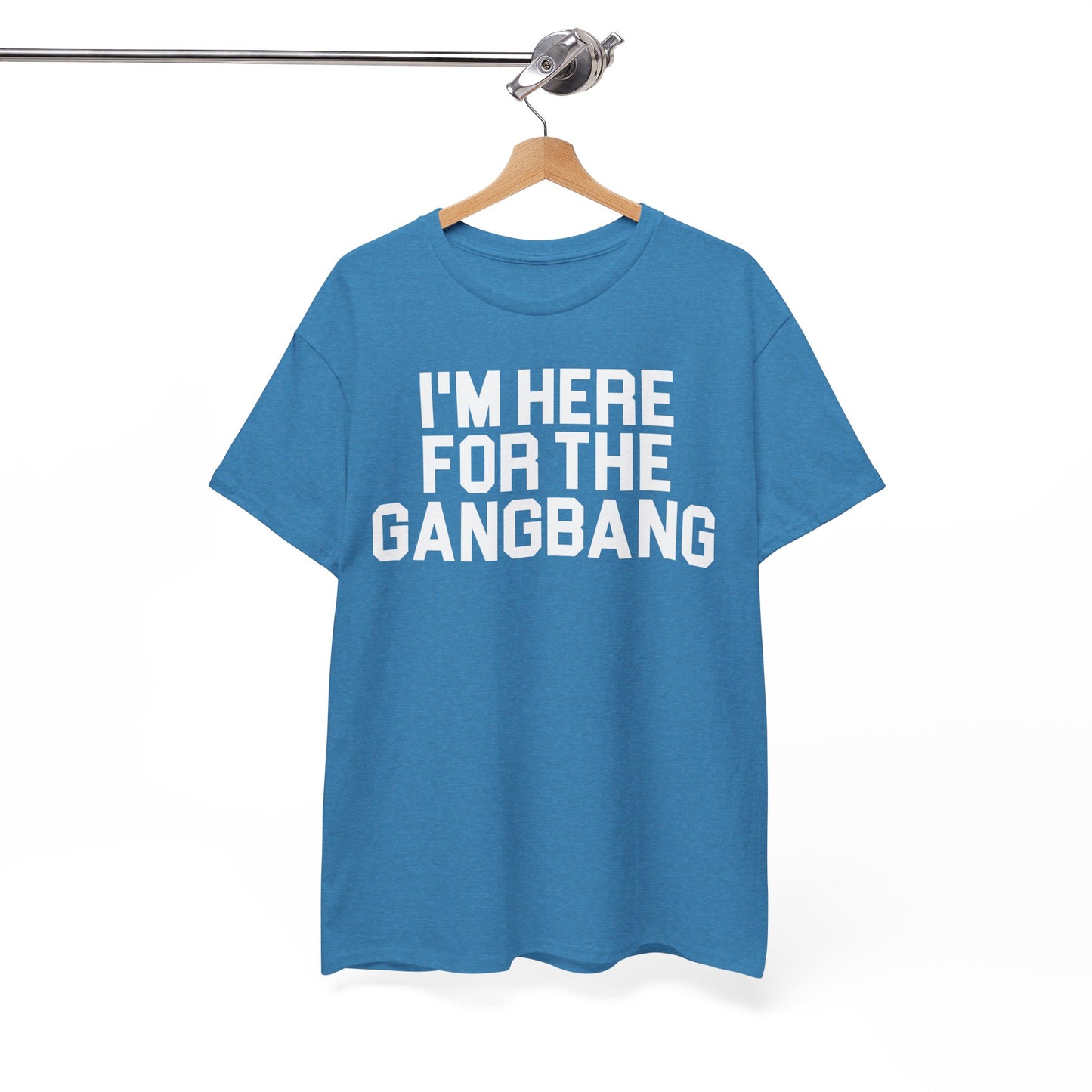 I'm Here For The GangBang T-Shirt Funny T-shirt