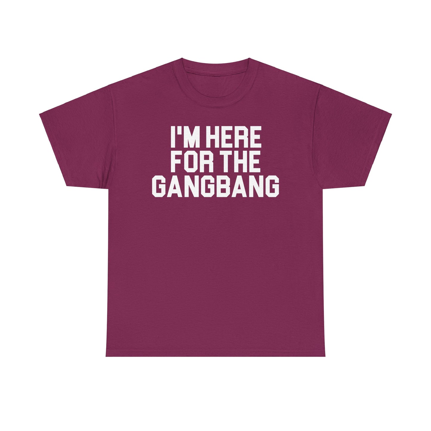 I'm Here For The GangBang T-Shirt Funny T-shirt