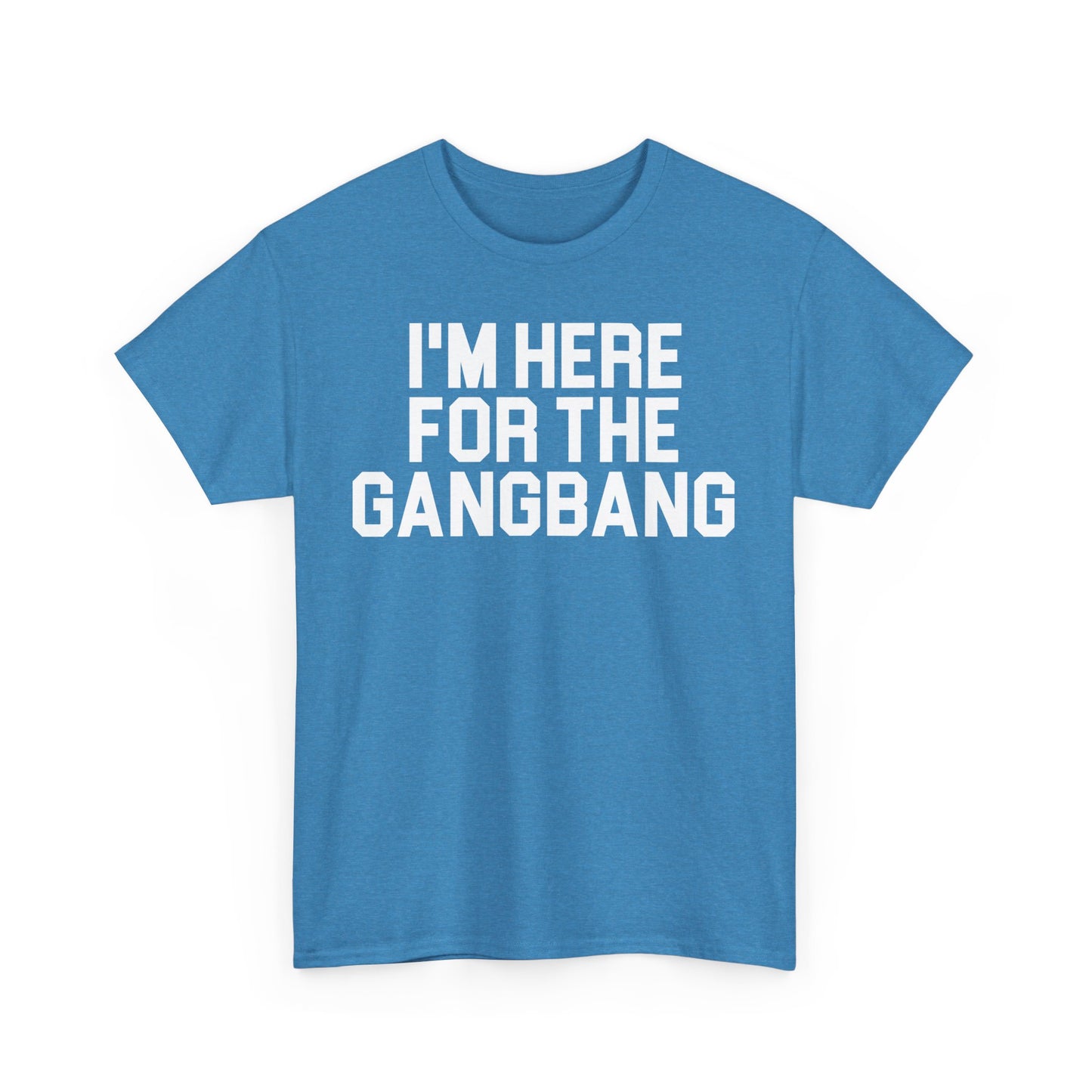 I'm Here For The GangBang T-Shirt Funny T-shirt