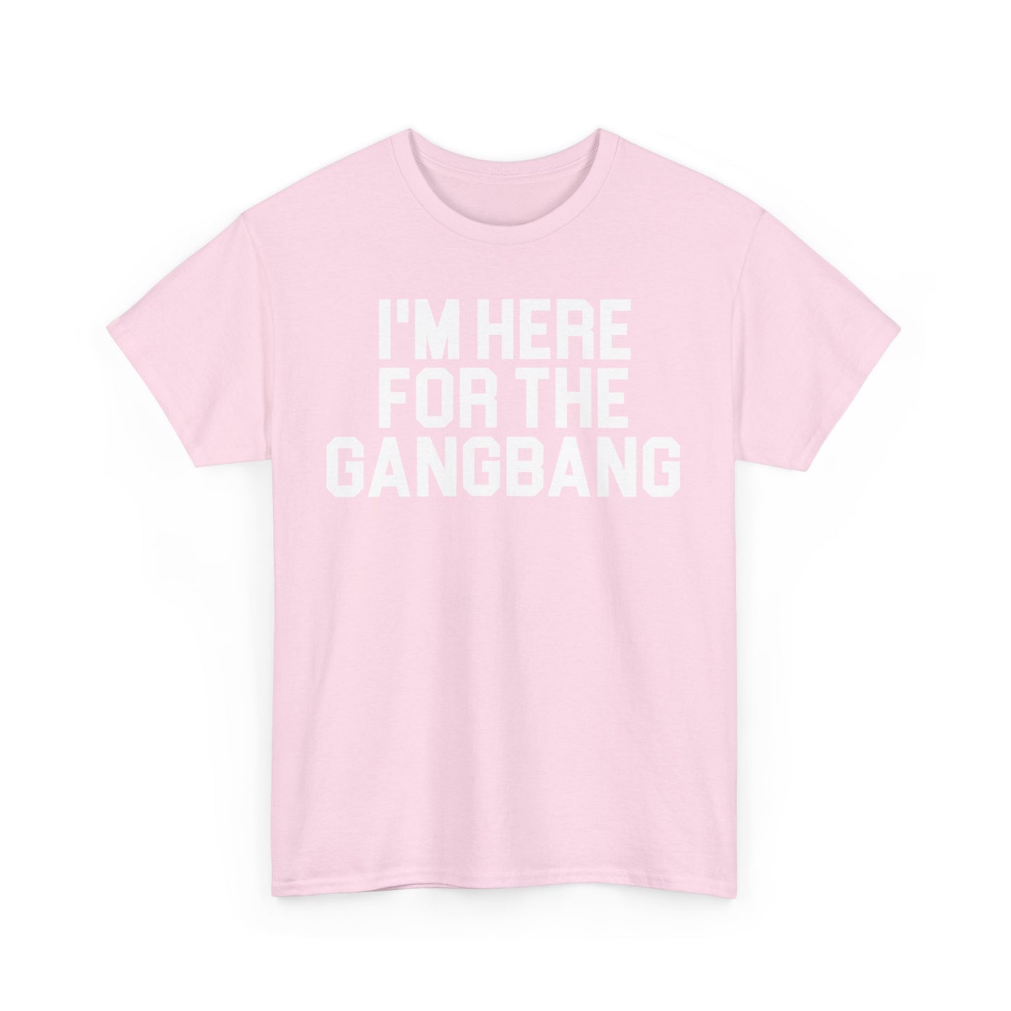 I'm Here For The GangBang T-Shirt Funny T-shirt