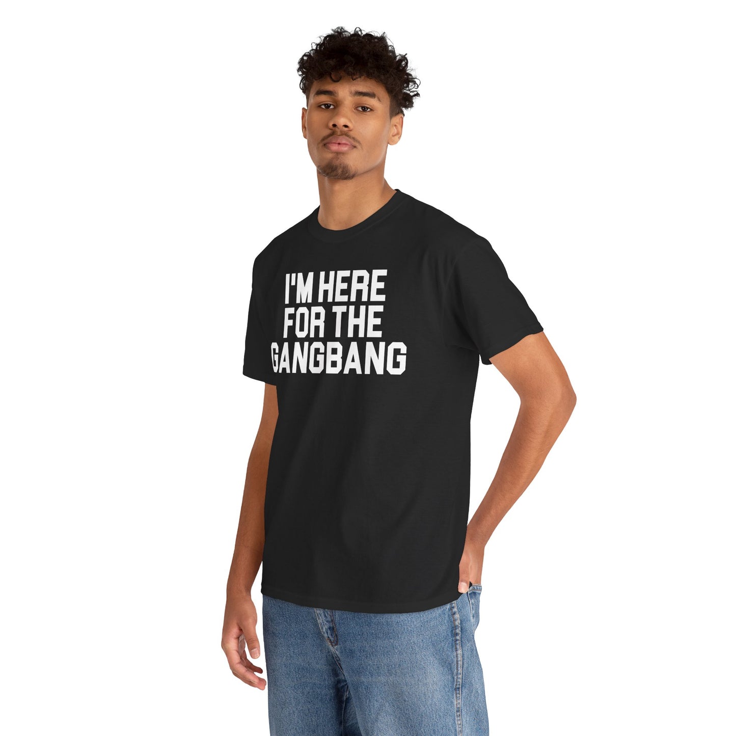 I'm Here For The GangBang T-Shirt Funny T-shirt