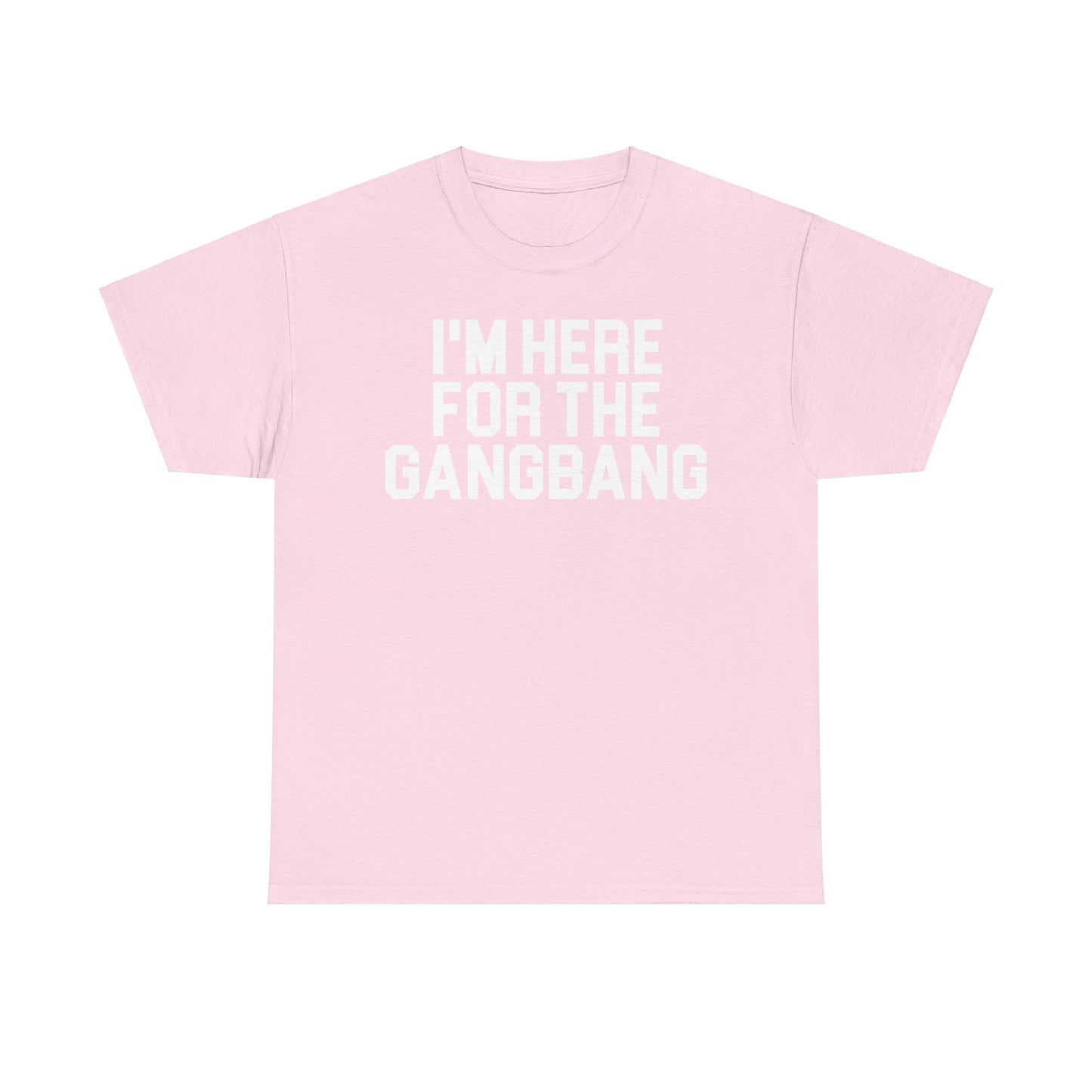 I'm Here For The GangBang T-Shirt Funny T-shirt