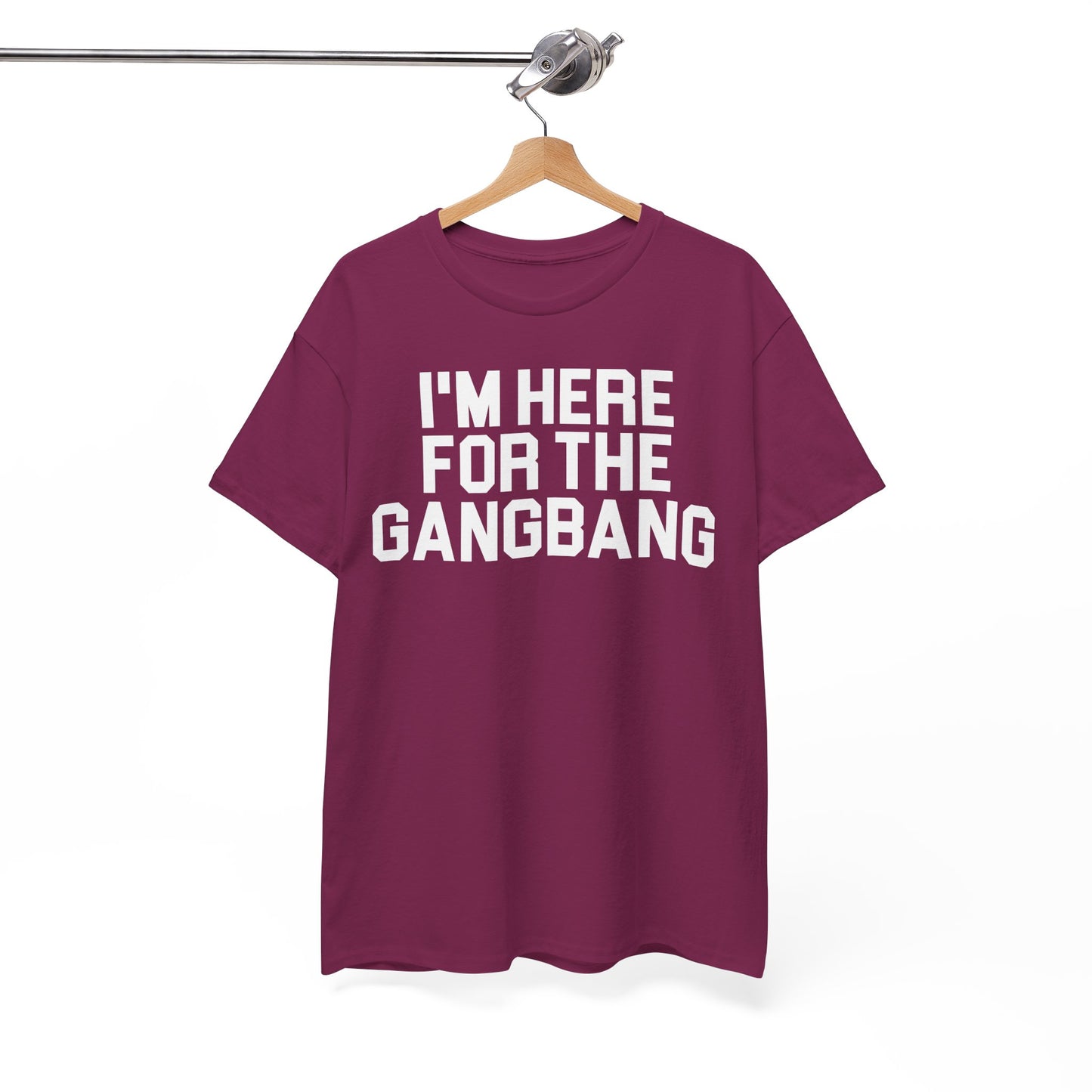 I'm Here For The GangBang T-Shirt Funny T-shirt
