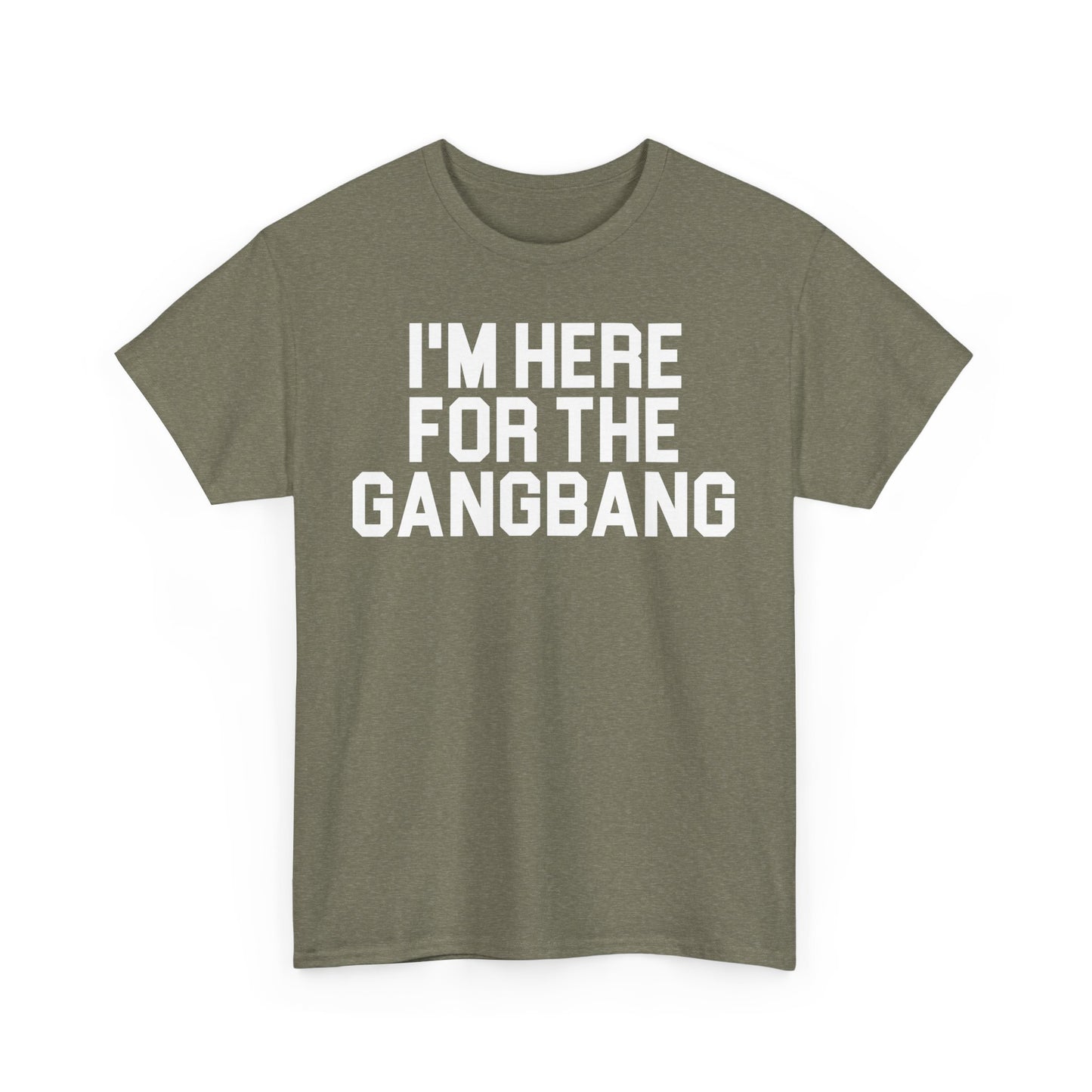 I'm Here For The GangBang T-Shirt Funny T-shirt