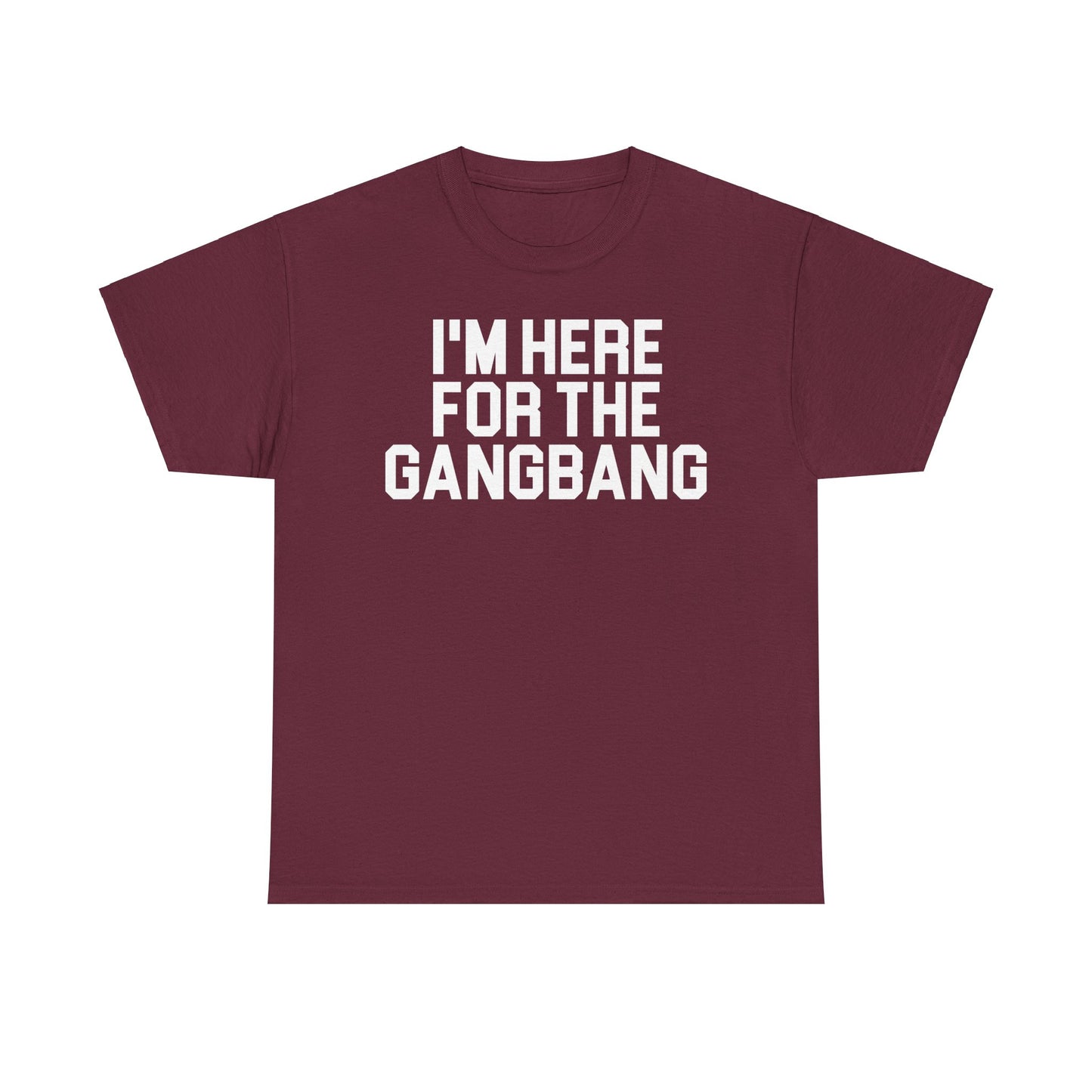 I'm Here For The GangBang T-Shirt Funny T-shirt