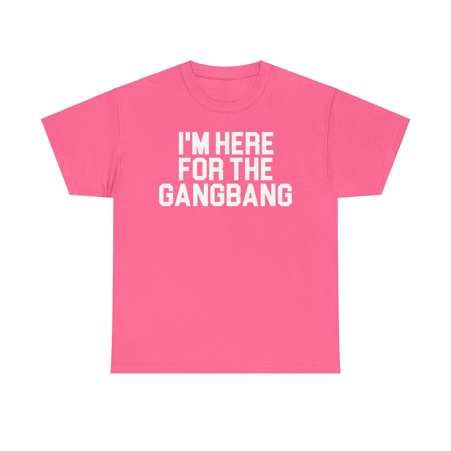 I'm Here For The GangBang T-Shirt Funny T-shirt
