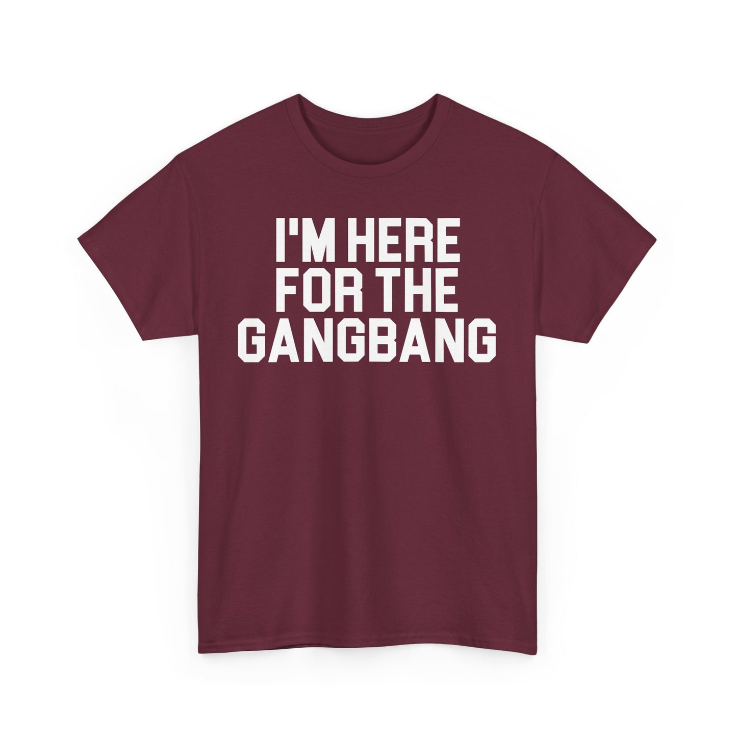 I'm Here For The GangBang T-Shirt Funny T-shirt