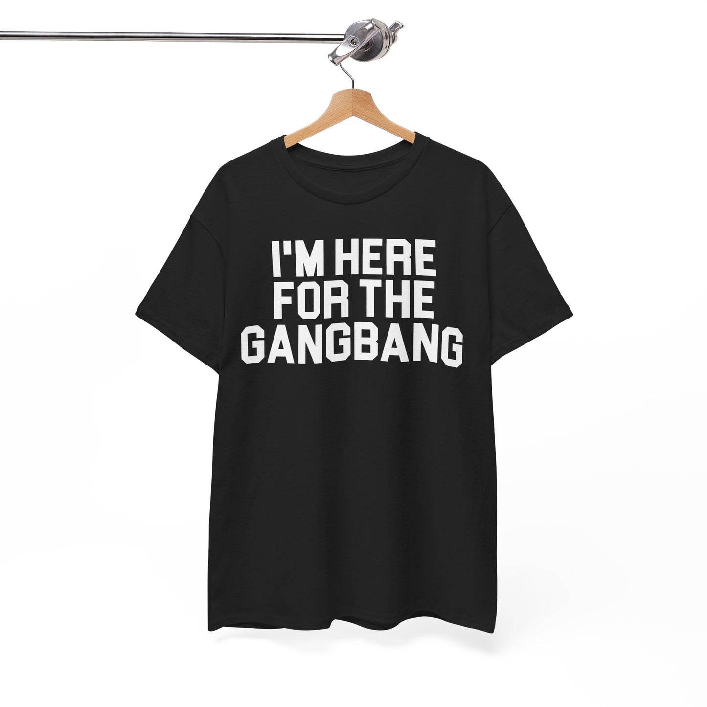 I'm Here For The GangBang T-Shirt Funny T-shirt