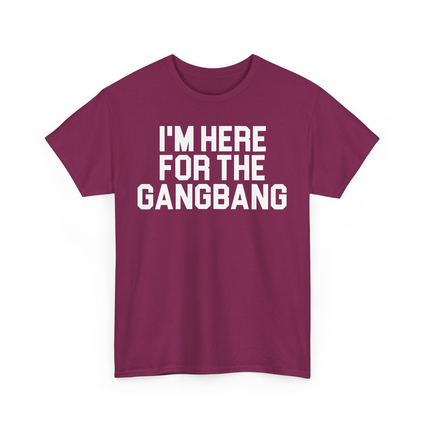I'm Here For The GangBang T-Shirt Funny T-shirt