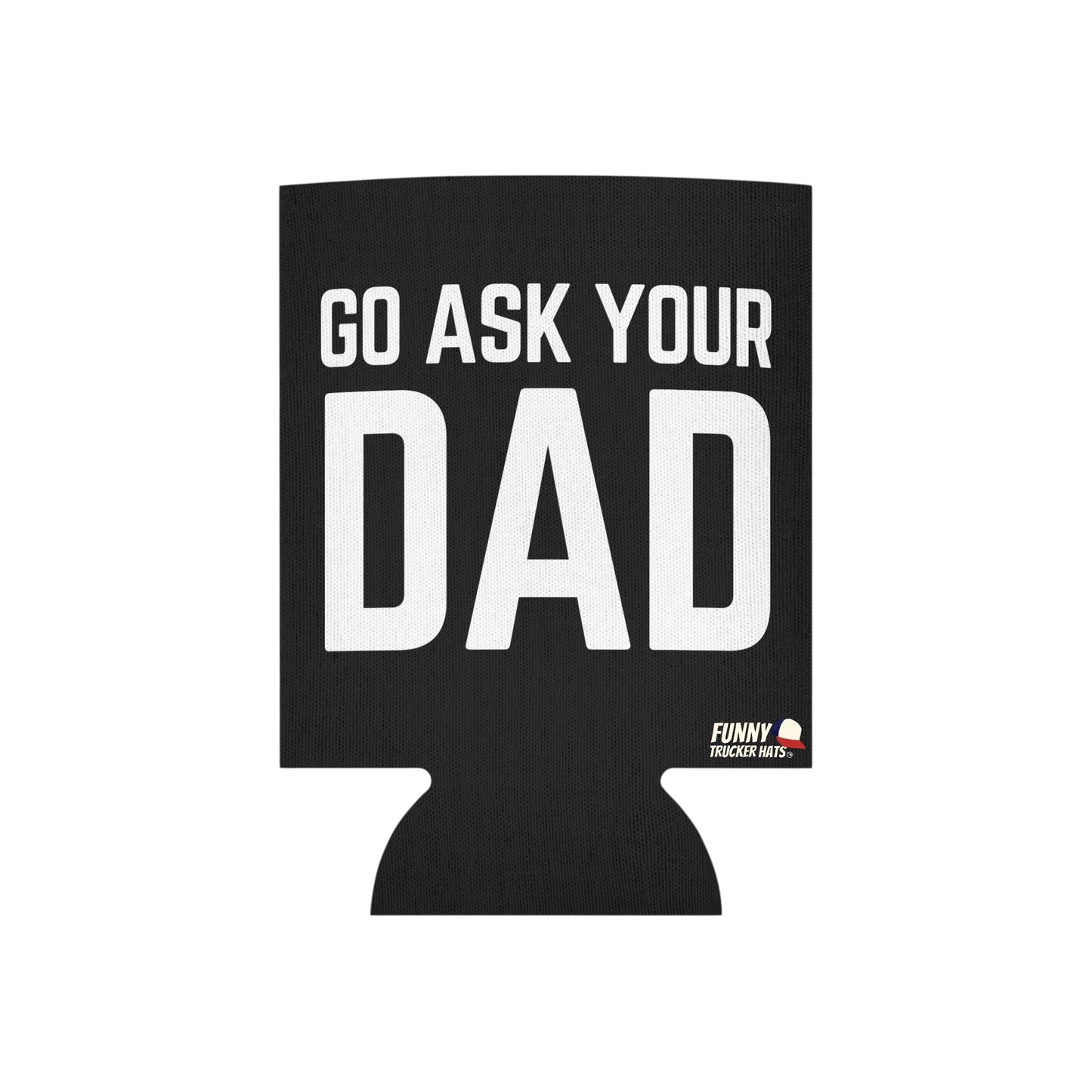 Go Ask Dad Funny beer can coolie Slim Or Regular Size