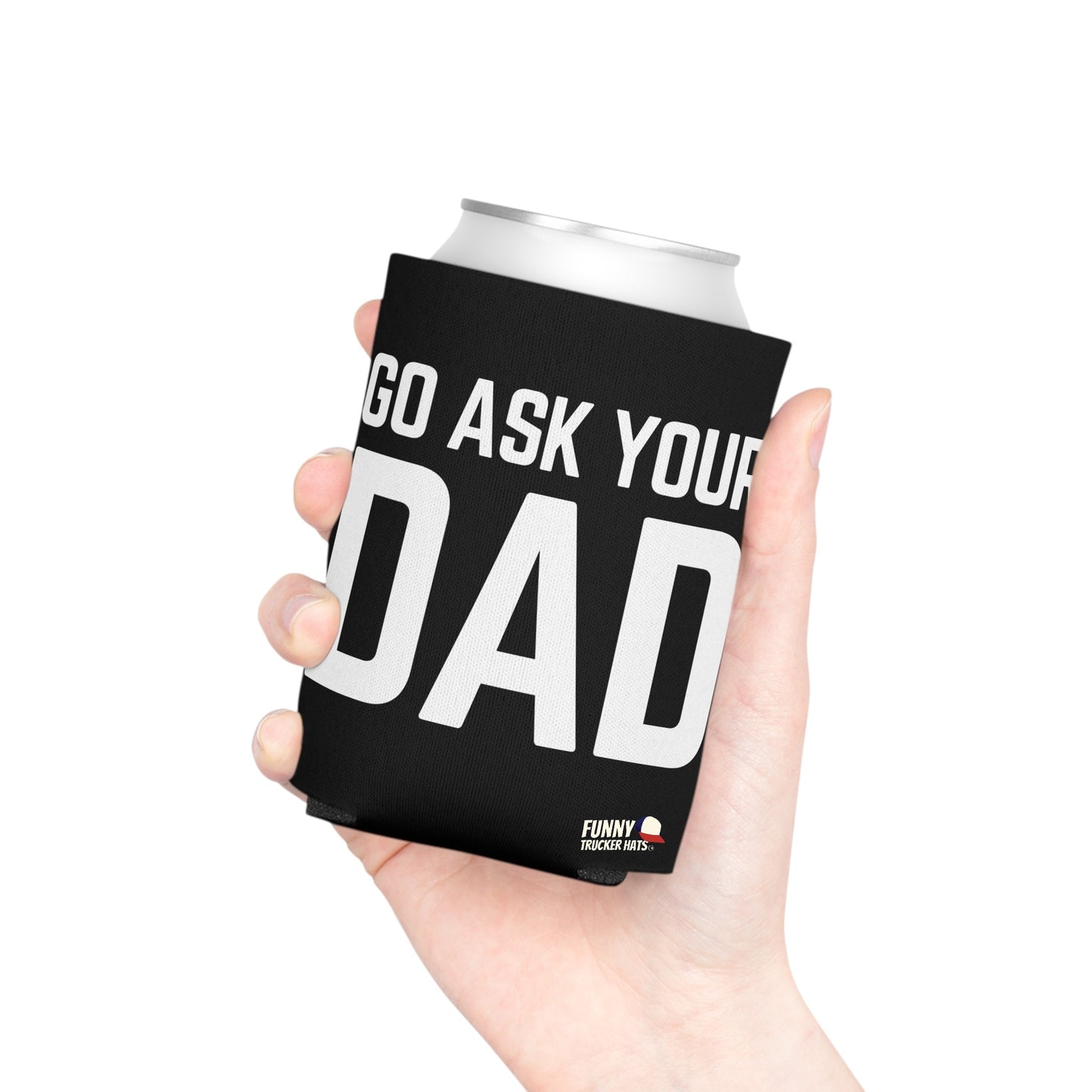 Go Ask Dad Funny beer can coolie Slim Or Regular Size