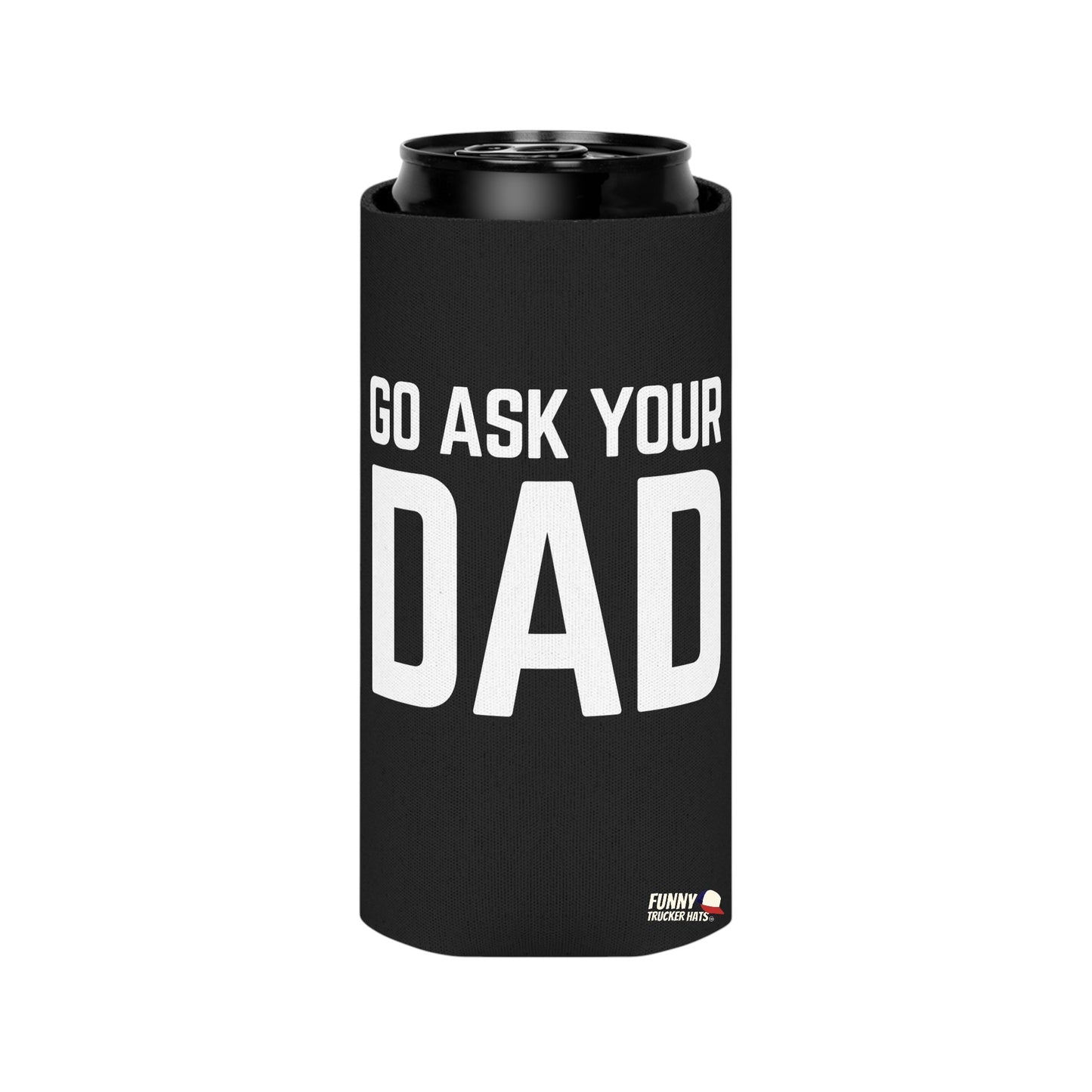 Go Ask Dad Funny beer can coolie Slim Or Regular Size
