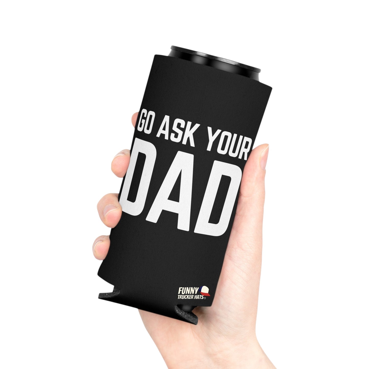 Go Ask Dad Funny beer can coolie Slim Or Regular Size