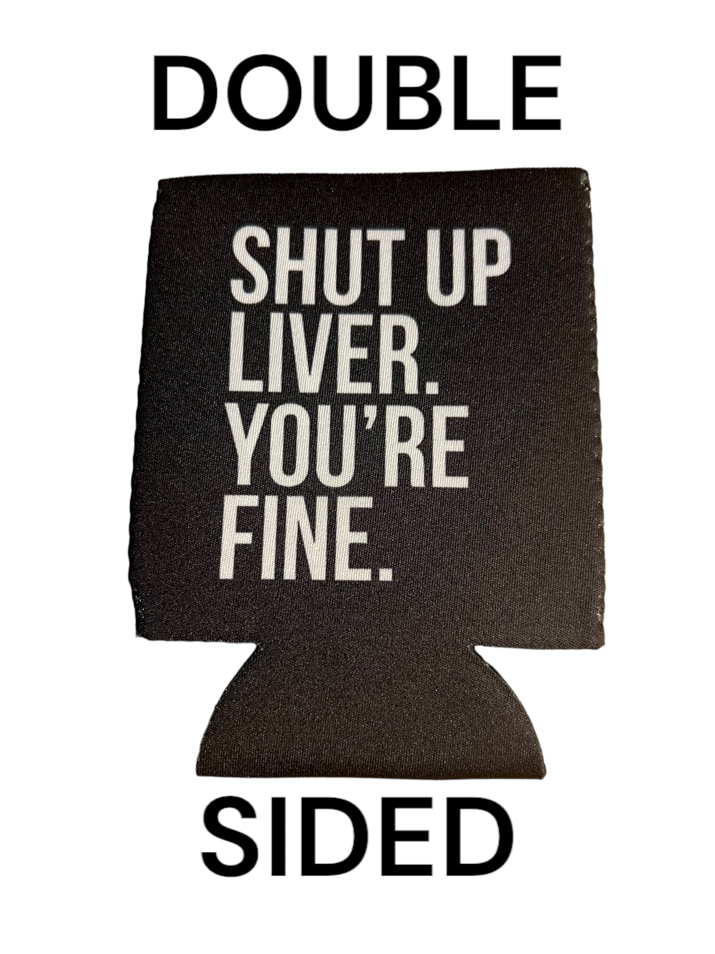 Shut Up Liver You're Fine Funny Beer Can Cooler Holder Sleeve