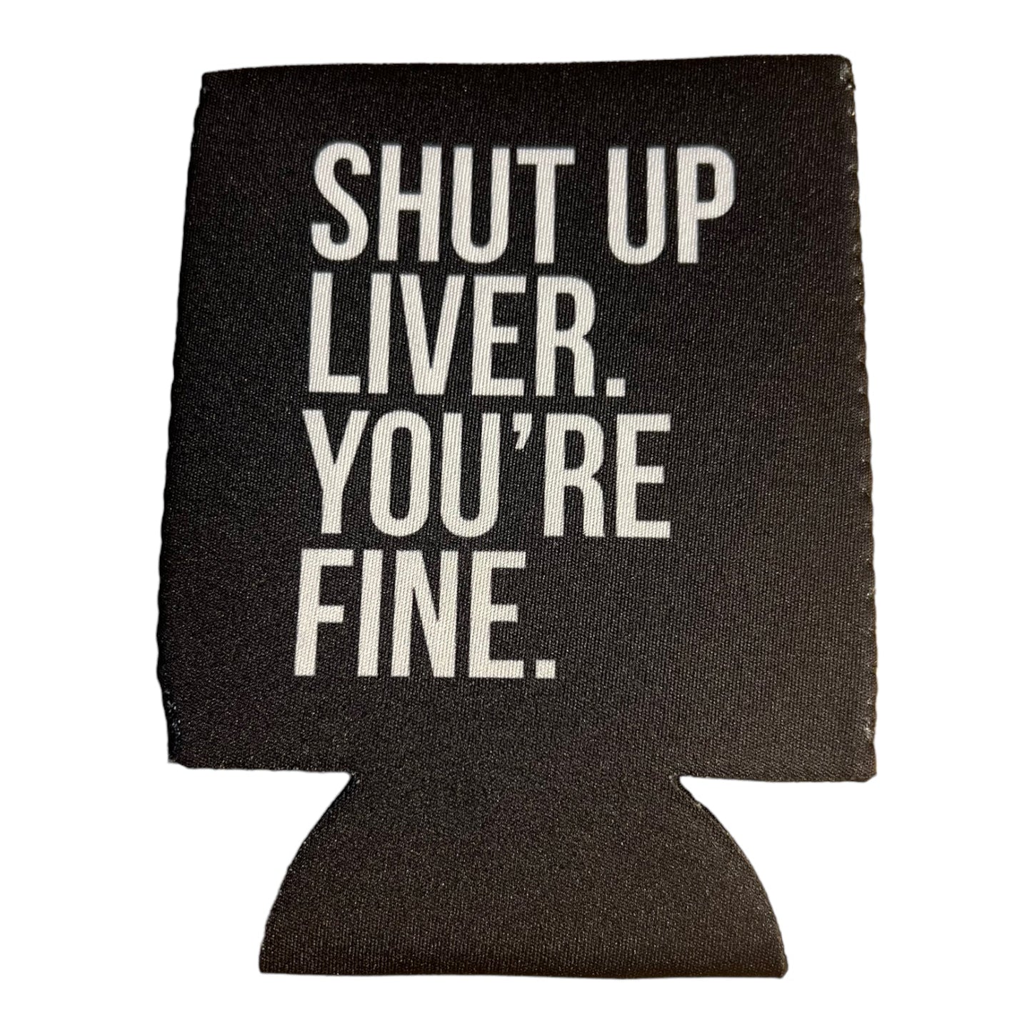 Shut Up Liver You're Fine Funny Beer Can Cooler Holder Sleeve