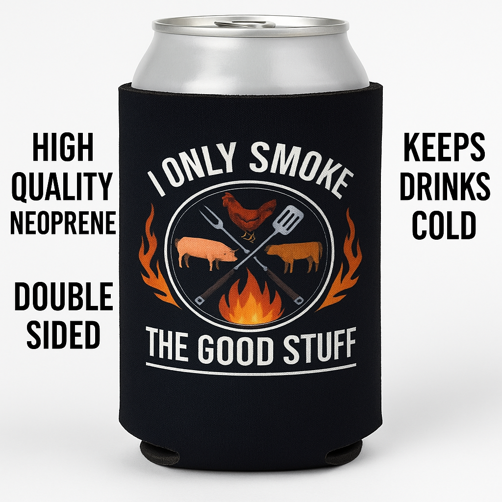 I Only Smoke The Good Stuff BBQ Beer Coolie Beer Sleeve