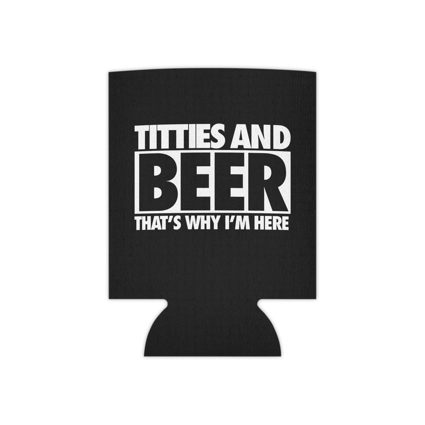 Titties And Beer Thats Why I'm Here Funny Beer Can Cooler Holder Sleeve