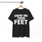 Show Me Them Feet T-Shirt funny foot fetish black tee