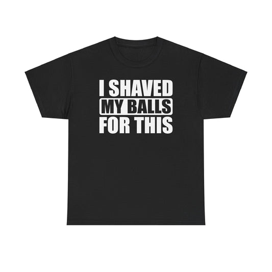 I Shaved My Balls For This Funny T-Shirt