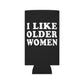 I Like Older Women Funny Beer Can Cooler Holder Sleeve