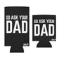 Go Ask Dad Funny beer can coolie Slim Or Regular Size