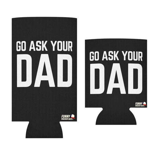 Go Ask Dad Funny beer can coolie Slim Or Regular Size