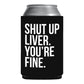 Shut Up Liver You're Fine Funny Beer Can Cooler Holder Sleeve