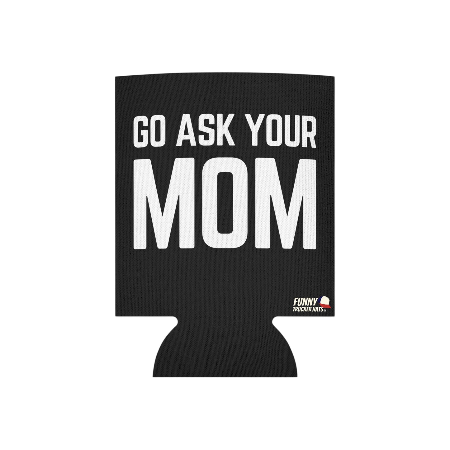 Go Ask Mom Funny beer can coolie Slim Or Regular Size