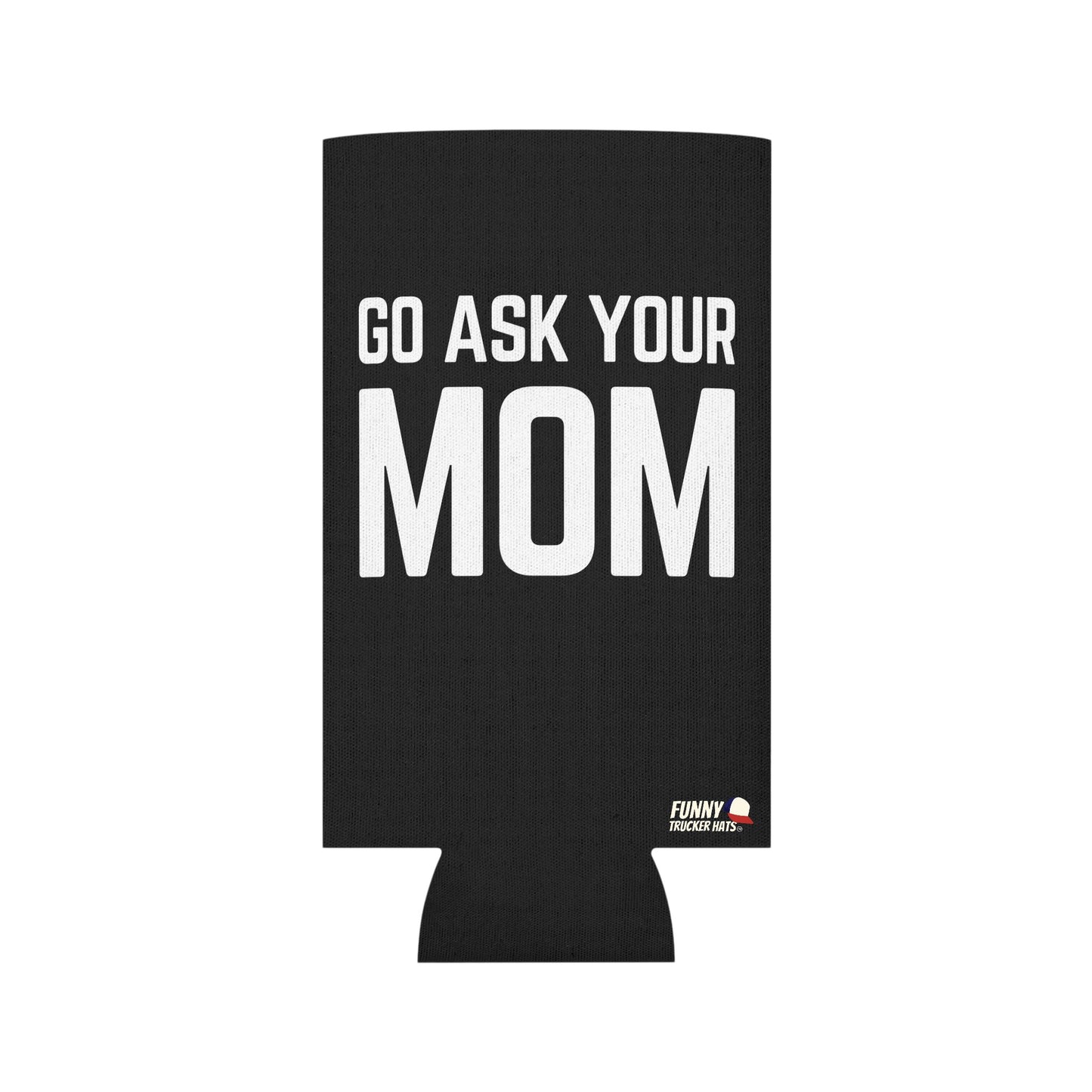 Go Ask Mom Funny beer can coolie Slim Or Regular Size