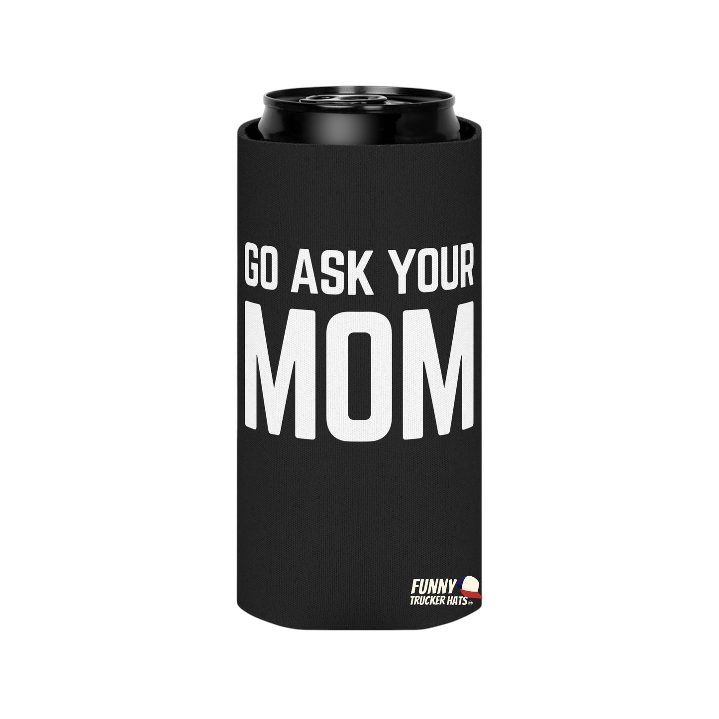 Go Ask Mom Funny beer can coolie Slim Or Regular Size