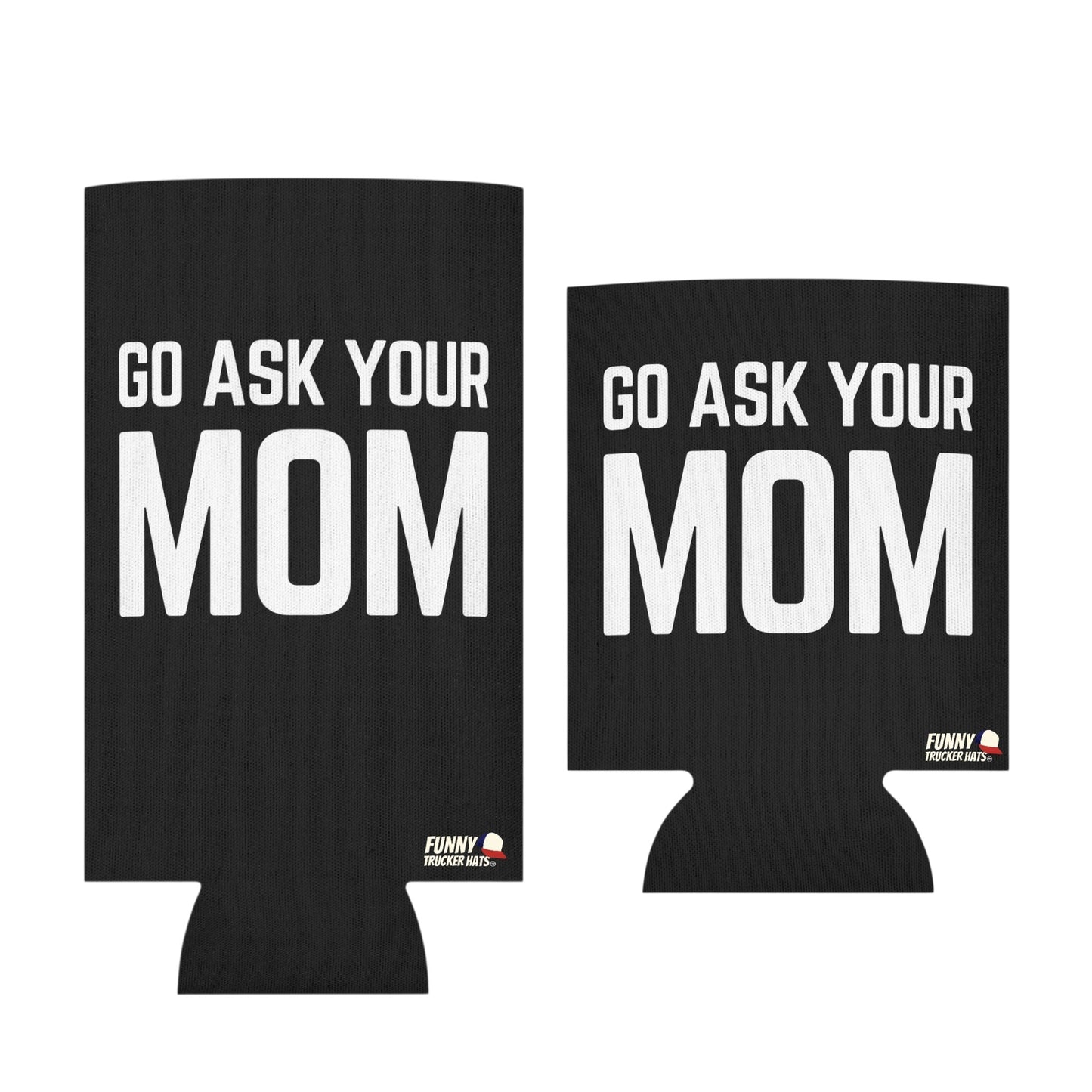 Go Ask Mom Funny beer can coolie Slim Or Regular Size