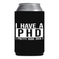 I Have A PHD Funny Beer Can Cooler Holder Sleeve