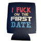 I Fuck On The First Date Funny Beer Can Cooler Holder Sleeve