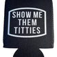 Show Me Them Titties Funny Beer Can Cooler Holder Sleeve