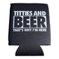 Titties And Beer Thats Why I'm Here Funny Beer Can Cooler Holder Sleeve