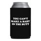 You Can't Make A Baby In The Butt Funny Beer Can Cooler Holder Sleeve