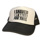 I Shaved My Balls For This Trucker Hat Funny Trucker Hat Black/White