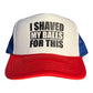 I Shaved My Balls For This Trucker Hat Funny Trucker Hat Red/White/Blue