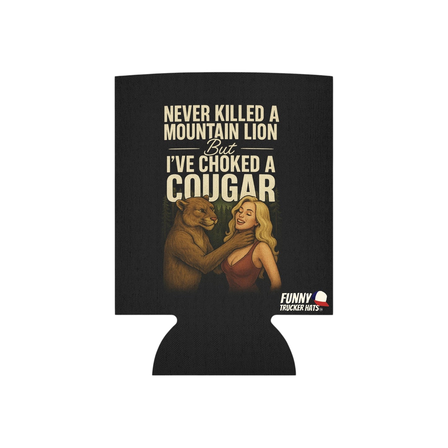 Never Killed A Mountain Lion But I've Choked A Cougar Can Coolie Slim or Regular size Funny Can Cooler