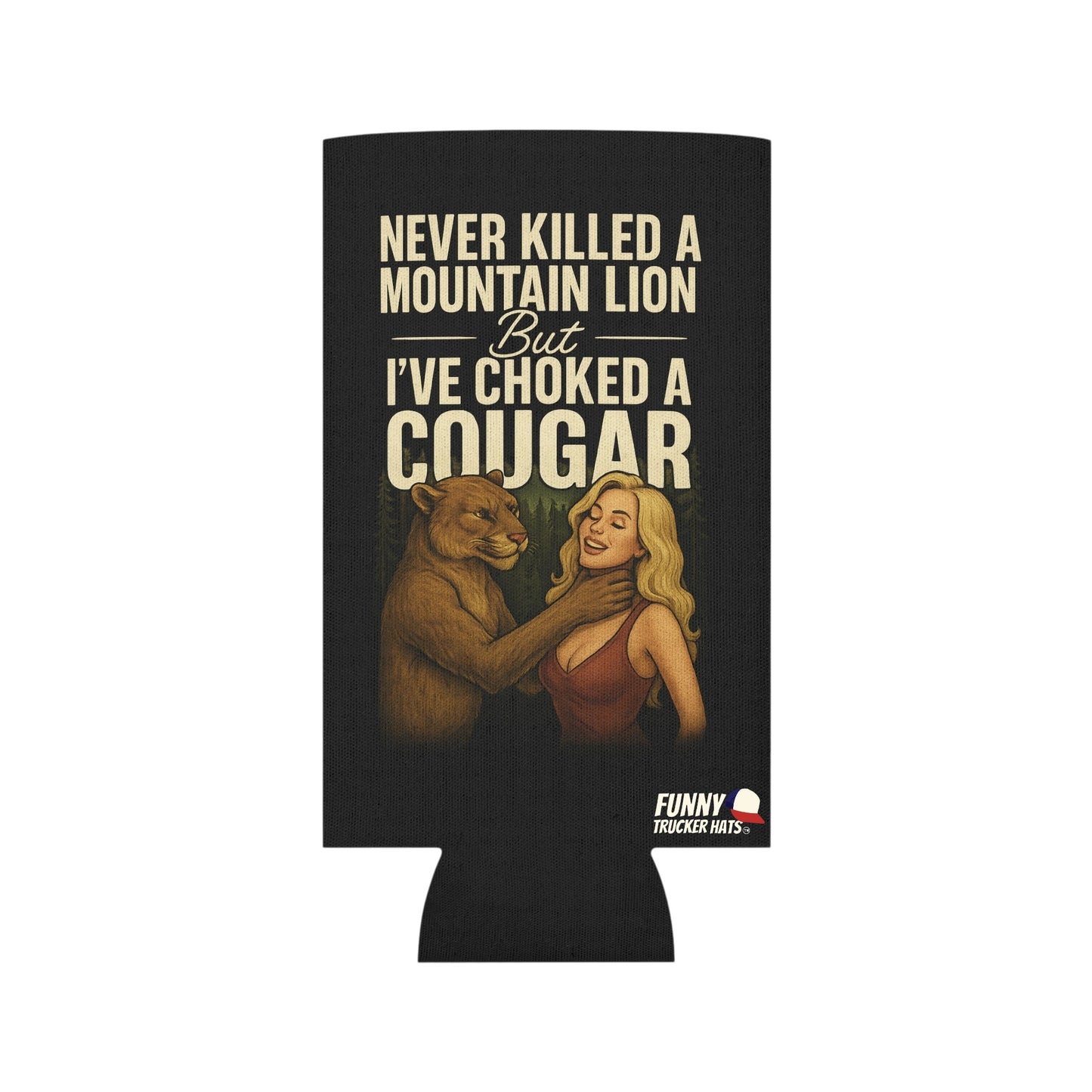 Never Killed A Mountain Lion But I've Choked A Cougar Can Coolie Slim or Regular size Funny Can Cooler