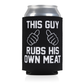 This Guy Rubs His Own Meat Beer Coolie Beer Sleeve
