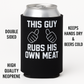 This Guy Rubs His Own Meat Beer Coolie Beer Sleeve